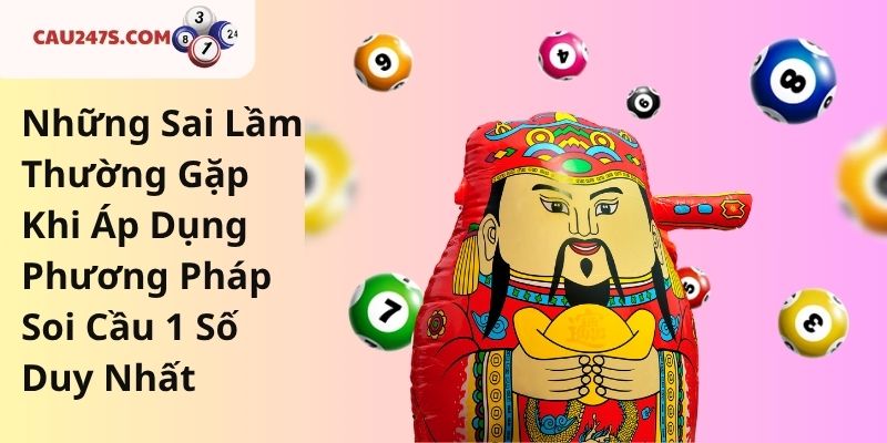 Những Sai Lầm Thường Gặp Khi Áp Dụng Phương Pháp Soi Cầu 1 Số Duy Nhất