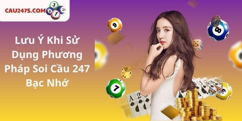 Lưu Ý Khi Sử Dụng Phương Pháp Soi Cầu 247 Bạc Nhớ