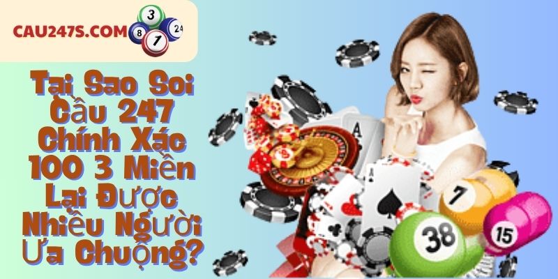 Tại Sao Soi Cầu 247 Chính Xác 100 3 Miền Lại Được Nhiều Người Ưa Chuộng?