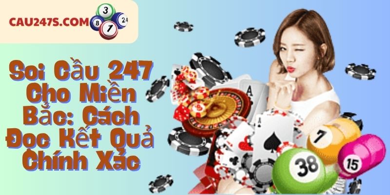 Soi Cầu 247 Cho Miền Bắc: Cách Đọc Kết Quả Chính Xác