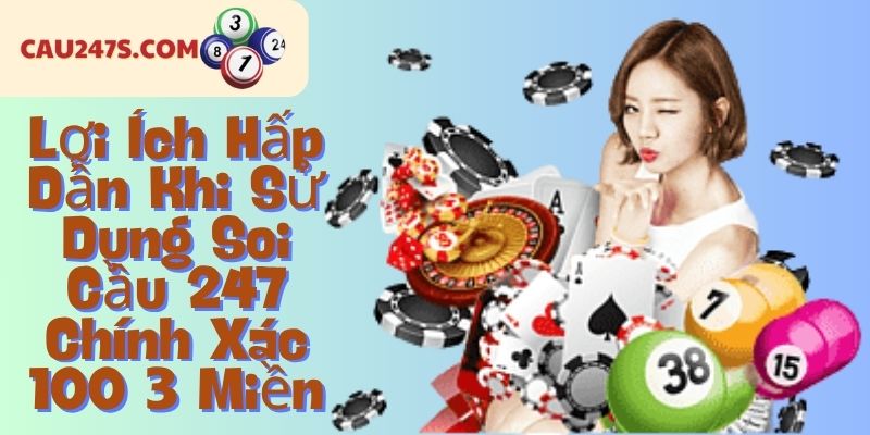 Lợi Ích Hấp Dẫn Khi Sử Dụng Soi Cầu 247 Chính Xác 100 3 Miền