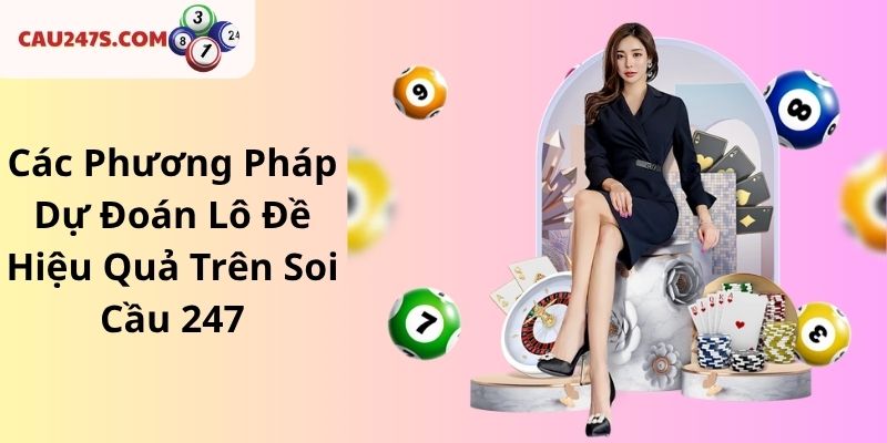 Các Phương Pháp Dự Đoán Lô Đề Hiệu Quả Trên Soi Cầu 247