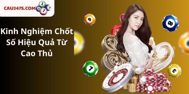 Kinh Nghiệm Chốt Số Hiệu Quả Từ Cao Thủ