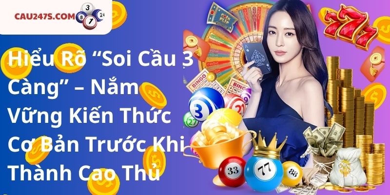 Hiểu Rõ “Soi Cầu 3 Càng” – Nắm Vững Kiến Thức Cơ Bản Trước Khi Thành Cao Thủ