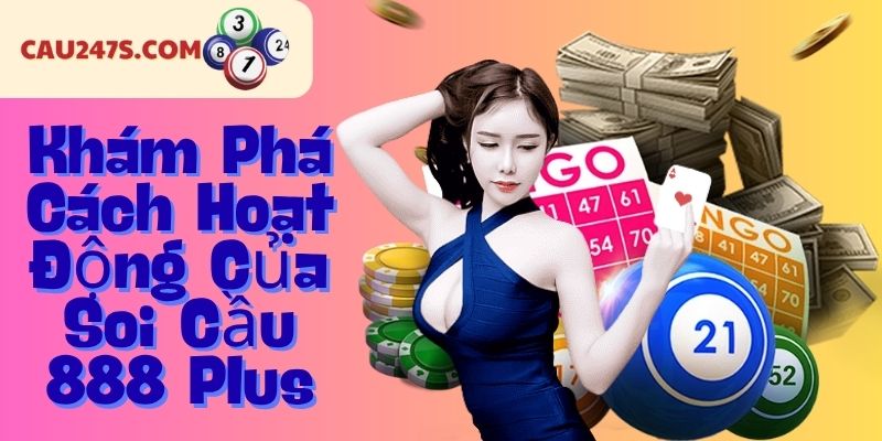 Khám Phá Cách Hoạt Động Của Soi Cầu 888 Plus