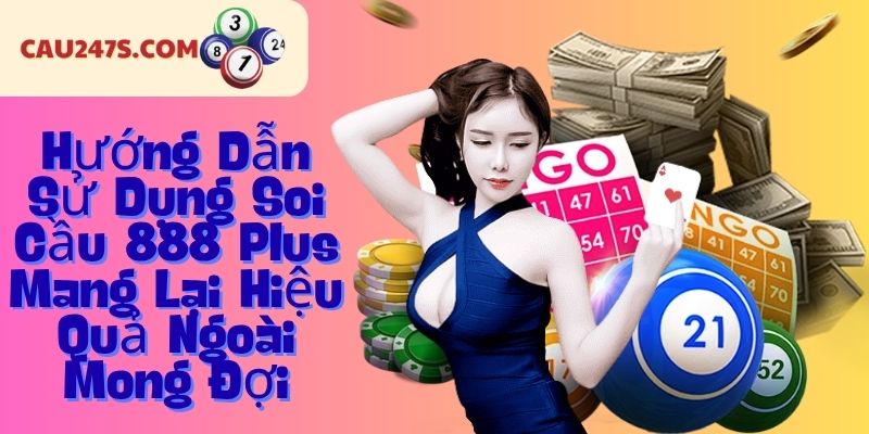 Hướng Dẫn Sử Dụng Soi Cầu 888 Plus Mang Lại Hiệu Quả Ngoài Mong Đợi