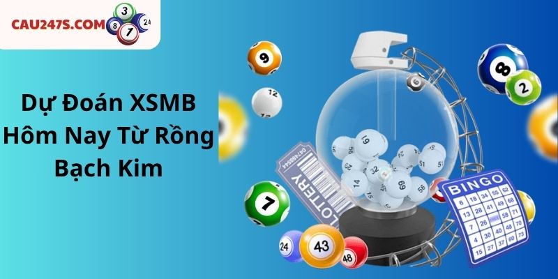 Dự Đoán XSMB Hôm Nay Từ Rồng Bạch Kim