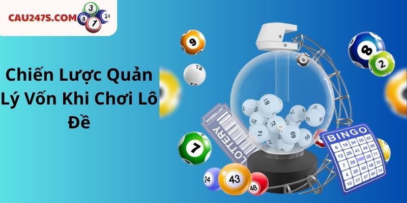 Chiến Lược Quản Lý Vốn Khi Chơi Lô Đề