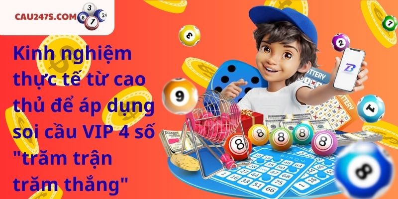 Kinh nghiệm thực tế từ cao thủ để áp dụng soi cầu VIP 4 số "trăm trận trăm thắng"