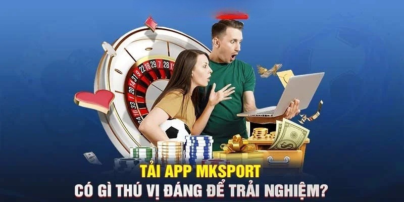Tại sao nên tải app MKSport thay vì chơi qua trình duyệt?