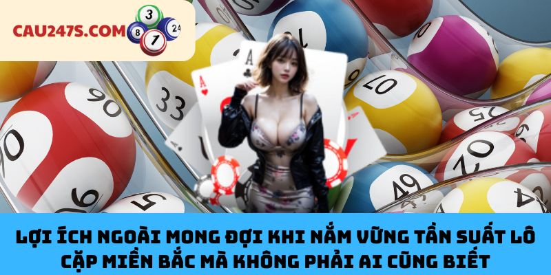 Lợi Ích Ngoài Mong Đợi Khi Nắm Vững Tần Suất Lô Cặp Miền Bắc Mà Không Phải Ai Cũng Biết