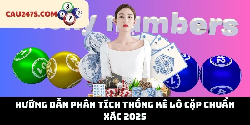 Hướng Dẫn Phân Tích Thống Kê Lô Cặp Chuẩn Xác 2025