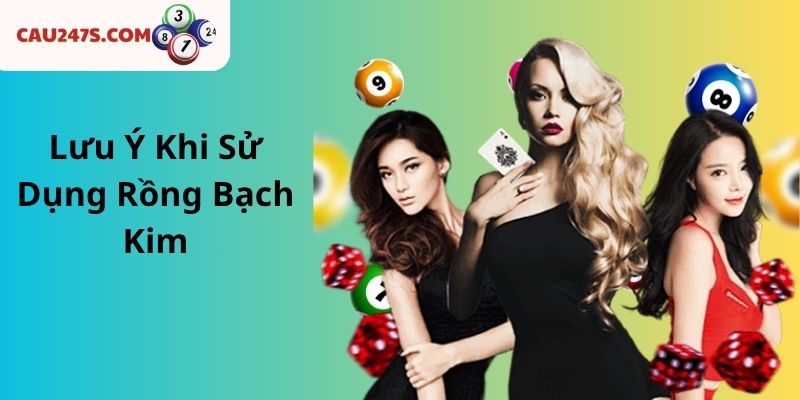 Lưu Ý Khi Sử Dụng Rồng Bạch Kim