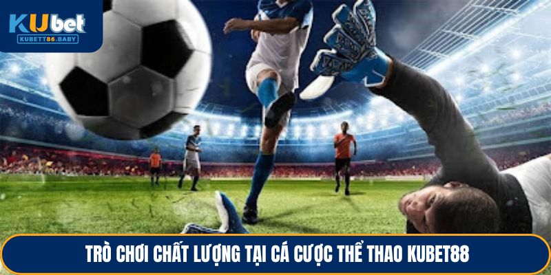Trò chơi chất lượng tại cá cược thể thao KUBET88