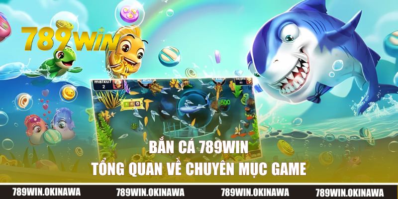 Tổng quan về sảnh bắn cá 789WIN