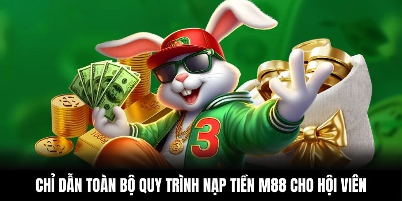 Chỉ dẫn toàn bộ quy trình nạp tiền M88 cho hội viên
