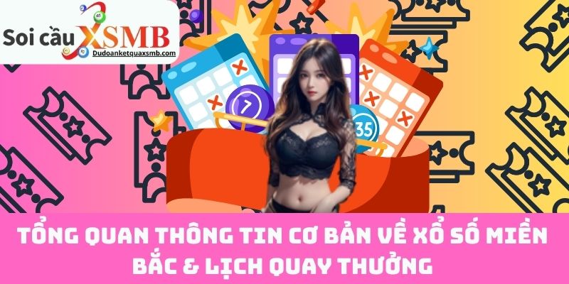 Tổng quan thông tin cơ bản về Xổ Số Miền Bắc & lịch quay thưởng