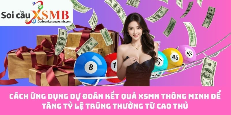 Cách Ứng Dụng Dự Đoán Kết Quả XSMN Thông Minh Để Tăng Tỷ Lệ Trúng Thưởng Từ Cao Thủ