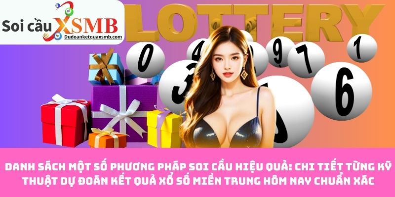 Danh sách một số phương pháp soi cầu hiệu quả: Chi tiết từng kỹ thuật dự đoán kết quả xổ số miền Trung hôm nay chuẩn xác