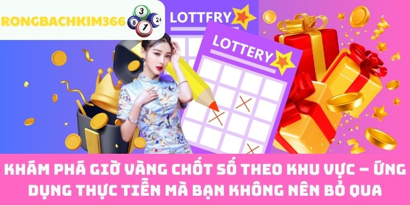 Khám Phá Giờ Vàng Chốt Số Theo Khu Vực – Ứng Dụng Thực Tiễn Mà Bạn Không Nên Bỏ Qua