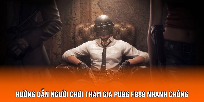 Hướng dẫn người chơi tham gia PUBG FB88 nhanh chóng