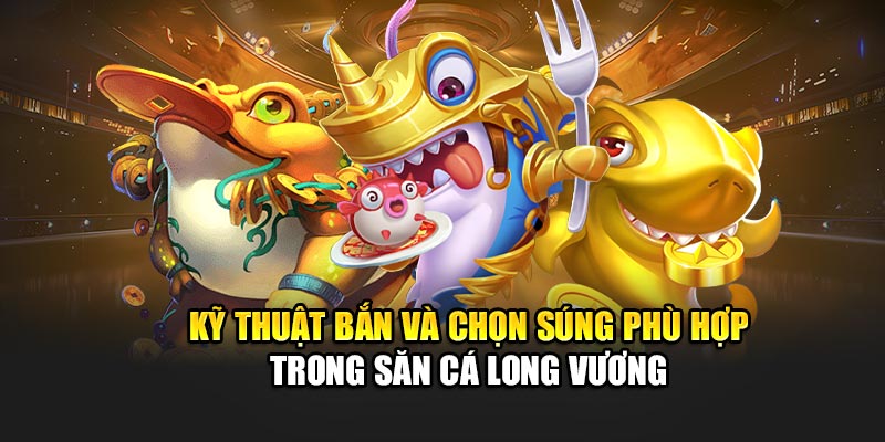 Kỹ thuật bắn và chọn súng phù hợp trong săn cá Long Vương