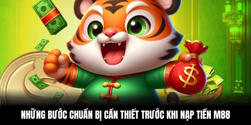 Những bước chuẩn bị cần thiết trước khi nạp tiền M88