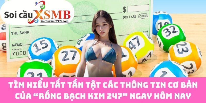 Tìm hiểu tất tần tật các thông tin cơ bản của “Rồng Bạch Kim 247” ngay hôm nay