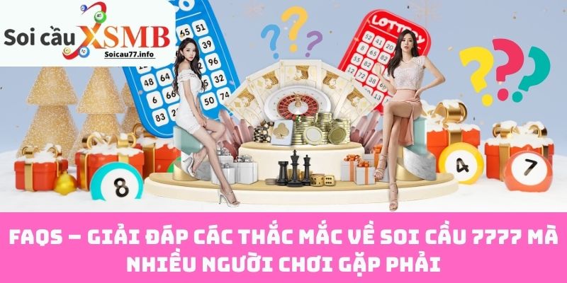 FAQs – Giải đáp các thắc mắc về Soi Cầu 7777 mà nhiều người chơi gặp phải