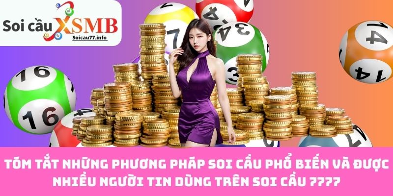 Tóm tắt những phương pháp soi cầu phổ biến và được nhiều người tin dùng trên Soi Cầu 7777