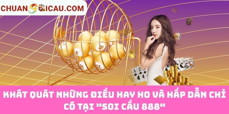 Khát quát những điều hay ho và hấp dẫn chỉ có tại "Soi Cầu 888"