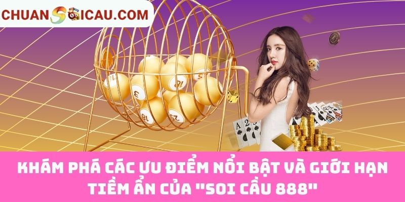 Khám phá các ưu điểm nổi bật và giới hạn tiềm ẩn của "Soi Cầu 888"
