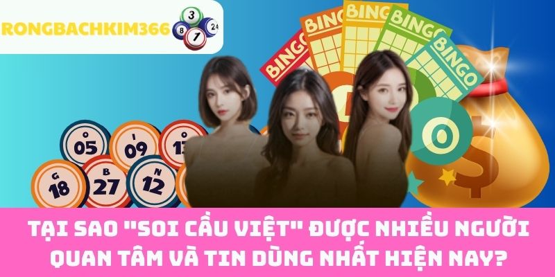 Tại sao "Soi cầu Việt" được nhiều người quan tâm và tin dùng nhất hiện nay?