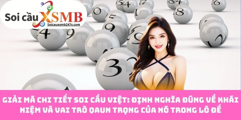 Giải Mã Chi Tiết Soi Cầu Việt: Định Nghĩa Đúng Về Khái Niệm Và Vai Trò Qaun Trọng Của Nó Trong Lô Đề