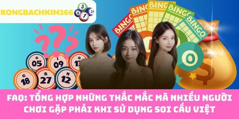 FAQ: Tổng hợp những thắc mắc mà nhiều người chơi gặp phải khi sử dụng soi cầu Việt