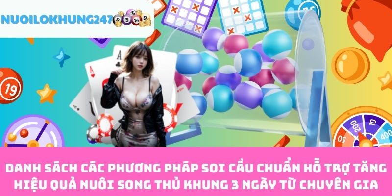 Danh sách các phương pháp soi cầu chuẩn hỗ trợ tăng hiệu quả nuôi song thủ khung 3 ngày từ chuyên gia