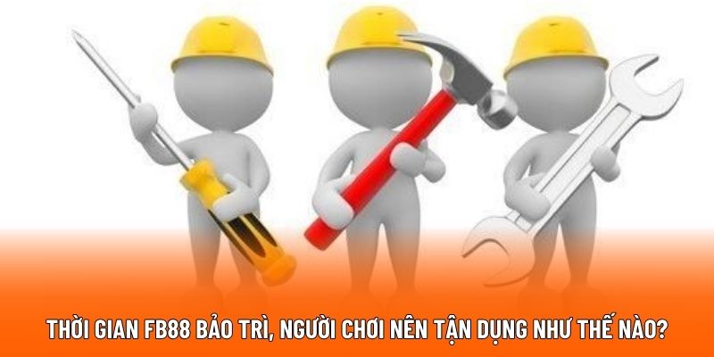 Thời gian FB88 bảo trì, người chơi nên tận dụng như thế nào?