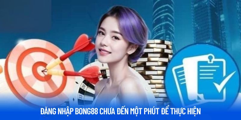 Đăng nhập Bong88 chưa đến một phút để thực hiện
