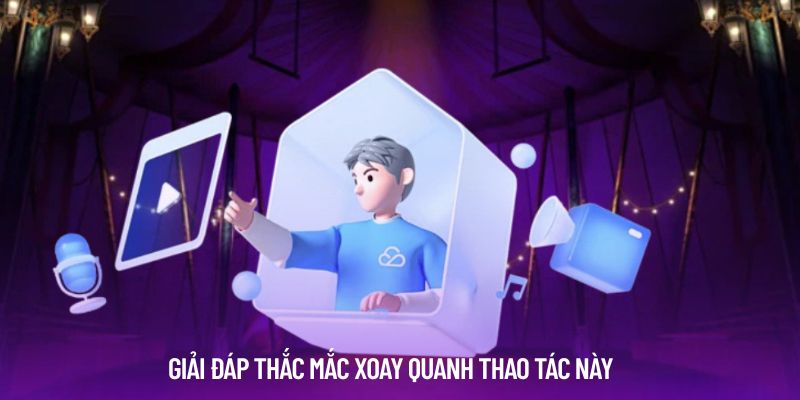 Giải đáp thắc mắc xoay quanh thao tác này 