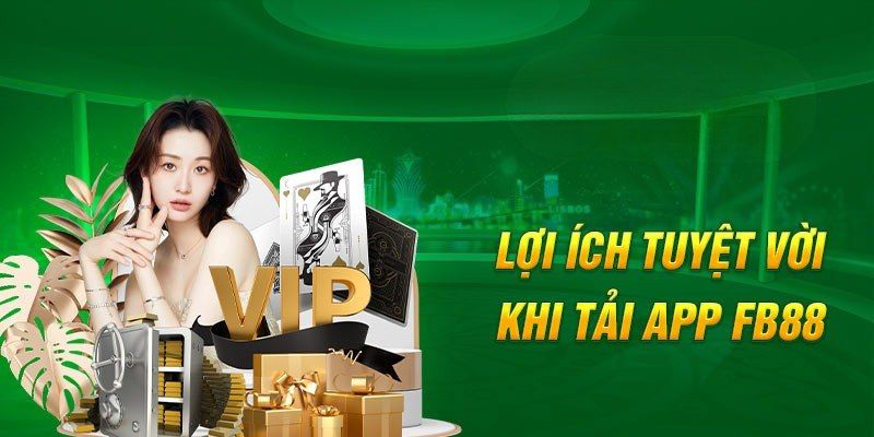 Lợi Ích Tuyệt Vời Khi Tải App FB88