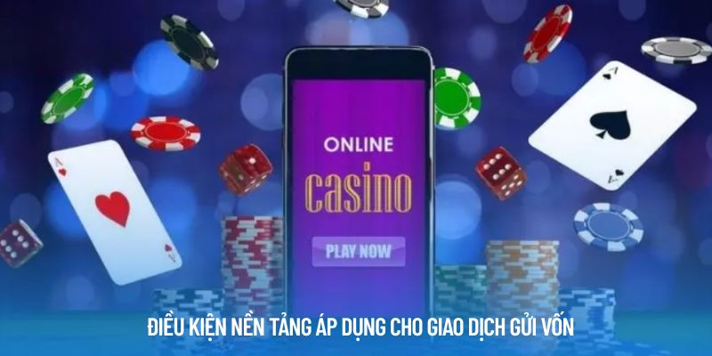 Điều kiện nền tảng áp dụng cho giao dịch gửi vốn