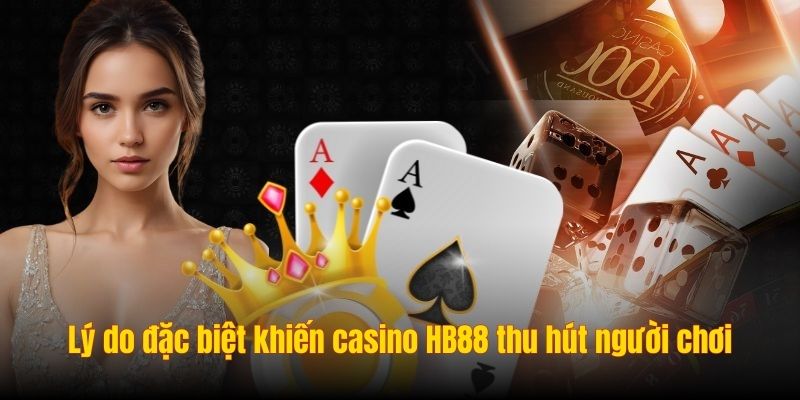 Lý do đặc biệt khiến casino HB88 thu hút người chơi