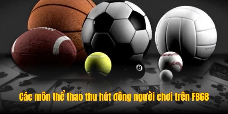 Các môn thể thao thu hút đông người chơi trên FB68