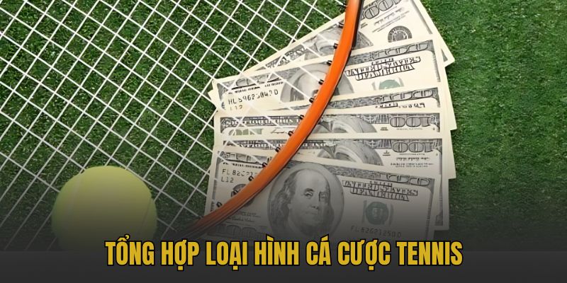 Tổng hợp loại hình cá cược tennis