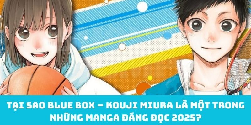 Tại sao Blue Box – Kouji Miura là một trong những manga đáng đọc 2025?