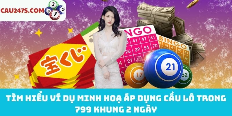 Ví dụ thực tế về áp dụng cầu lô trong 799 khung 2 ngày