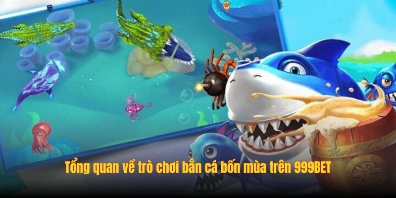 Tổng quan về trò chơi bắn cá bốn mùa trên 999BET