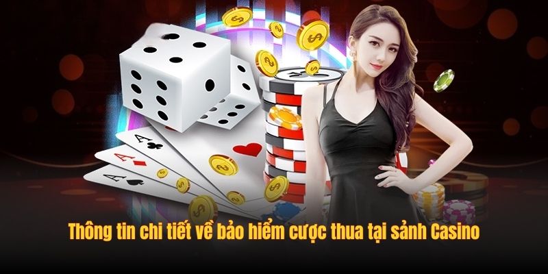 Thông tin chi tiết về bảo hiểm cược thua tại sảnh Casino