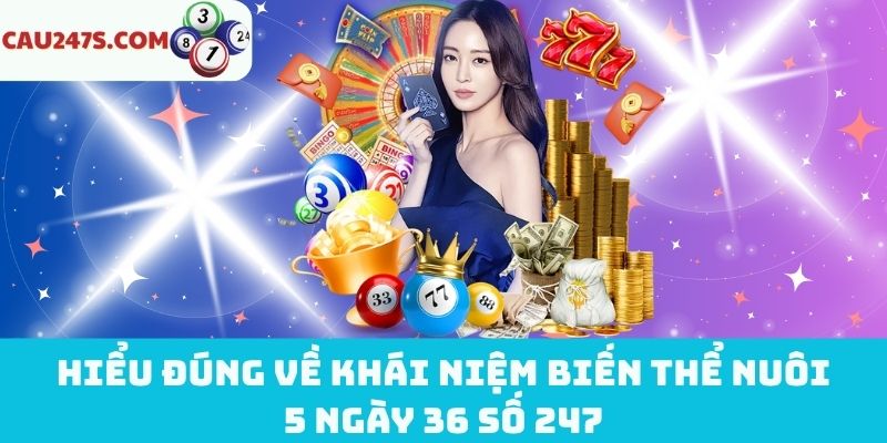Đôi nét về biến thể nuôi 5 ngày 36 số 247