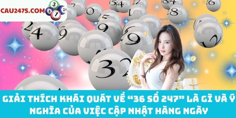 "36 số 247” là gì và lý do cần cập nhật hàng ngày